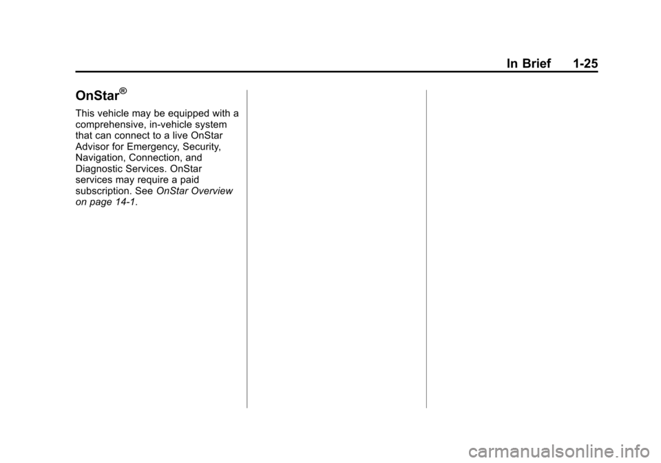 CHEVROLET IMPALA 2015 10.G Owners Guide Black plate (25,1)Chevrolet Impala Owner Manual (GMNA-Localizing-U.S./Canada-7576026) -
2015 - crc 2nd edition - 8/21/14
In Brief 1-25
OnStar®
This vehicle may be equipped with a
comprehensive, in-ve CHEVROLET IMPALA 2015 10.G Owners Guide Black plate (25,1)Chevrolet Impala Owner Manual (GMNA-Localizing-U.S./Canada-7576026) -
2015 - crc 2nd edition - 8/21/14
In Brief 1-25
OnStar®
This vehicle may be equipped with a
comprehensive, in-ve