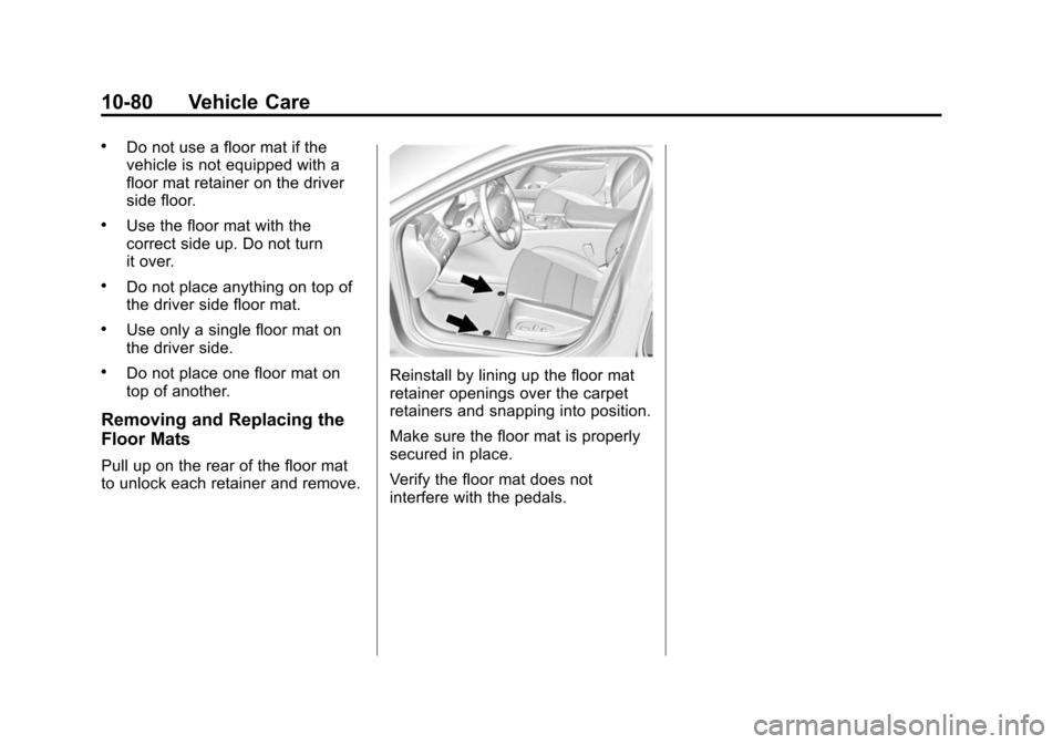 CHEVROLET IMPALA 2015 10.G Owners Manual Black plate (80,1)Chevrolet Impala Owner Manual (GMNA-Localizing-U.S./Canada-7576026) -
2015 - crc 2nd edition - 8/21/14
10-80 Vehicle Care
.Do not use a floor mat if the
vehicle is not equipped with CHEVROLET IMPALA 2015 10.G Owners Manual Black plate (80,1)Chevrolet Impala Owner Manual (GMNA-Localizing-U.S./Canada-7576026) -
2015 - crc 2nd edition - 8/21/14
10-80 Vehicle Care
.Do not use a floor mat if the
vehicle is not equipped with