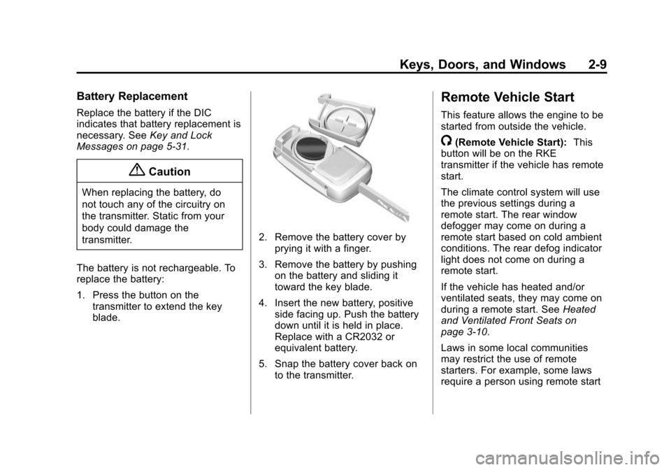 CHEVROLET IMPALA 2015 10.G Service Manual Black plate (9,1)Chevrolet Impala Owner Manual (GMNA-Localizing-U.S./Canada-7576026) -
2015 - crc 2nd edition - 8/21/14
Keys, Doors, and Windows 2-9
Battery Replacement
Replace the battery if the DIC
CHEVROLET IMPALA 2015 10.G Service Manual Black plate (9,1)Chevrolet Impala Owner Manual (GMNA-Localizing-U.S./Canada-7576026) -
2015 - crc 2nd edition - 8/21/14
Keys, Doors, and Windows 2-9
Battery Replacement
Replace the battery if the DIC