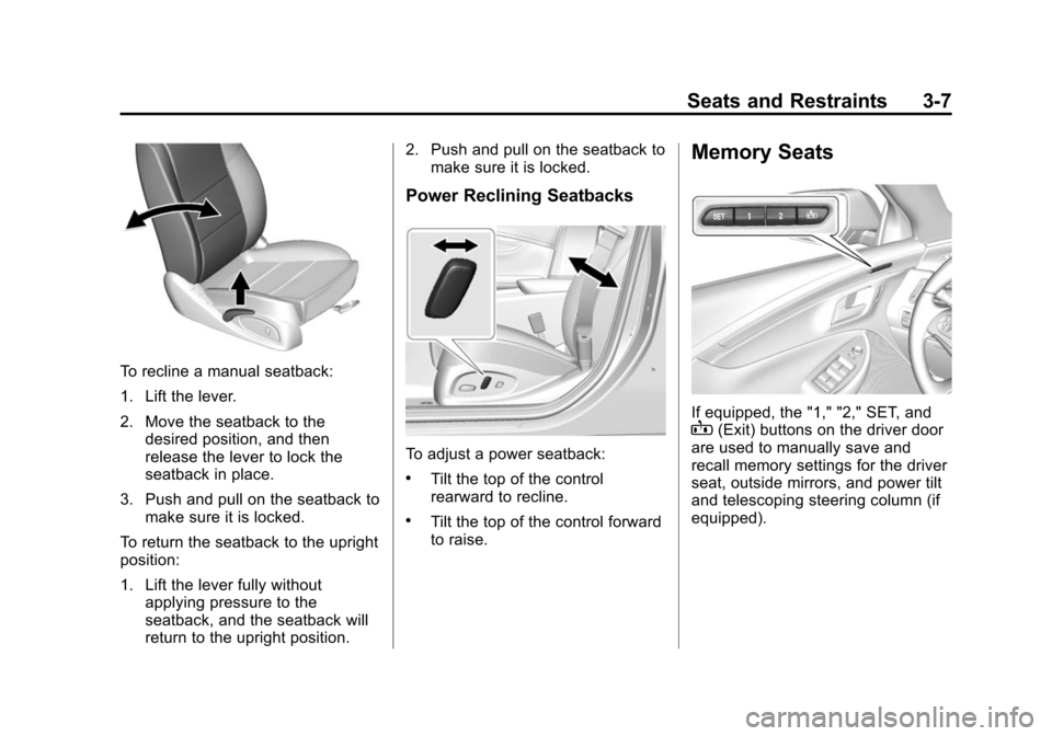 CHEVROLET IMPALA 2015 10.G Repair Manual Black plate (7,1)Chevrolet Impala Owner Manual (GMNA-Localizing-U.S./Canada-7576026) -
2015 - crc 2nd edition - 8/21/14
Seats and Restraints 3-7
To recline a manual seatback:
1. Lift the lever.
2. Mov CHEVROLET IMPALA 2015 10.G Repair Manual Black plate (7,1)Chevrolet Impala Owner Manual (GMNA-Localizing-U.S./Canada-7576026) -
2015 - crc 2nd edition - 8/21/14
Seats and Restraints 3-7
To recline a manual seatback:
1. Lift the lever.
2. Mov