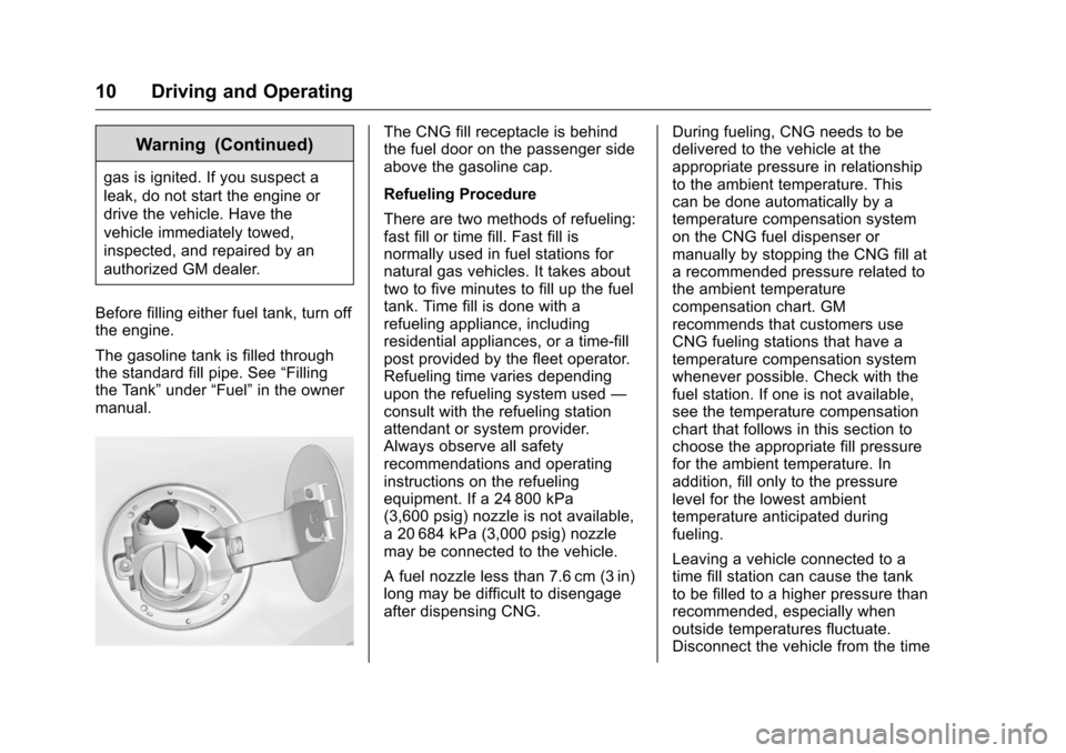 CHEVROLET IMPALA 2016 10.G Bifuel Manual Chevrolet Impala Bi-Fuel (Gasoline/CNG) Supplement (GMNA-Localizing-U.
S/Canada-9087624) - 2016 - CRC - 8/17/15
10 Driving and Operating
Warning (Continued)
gas is ignited. If you suspect a
leak, do n