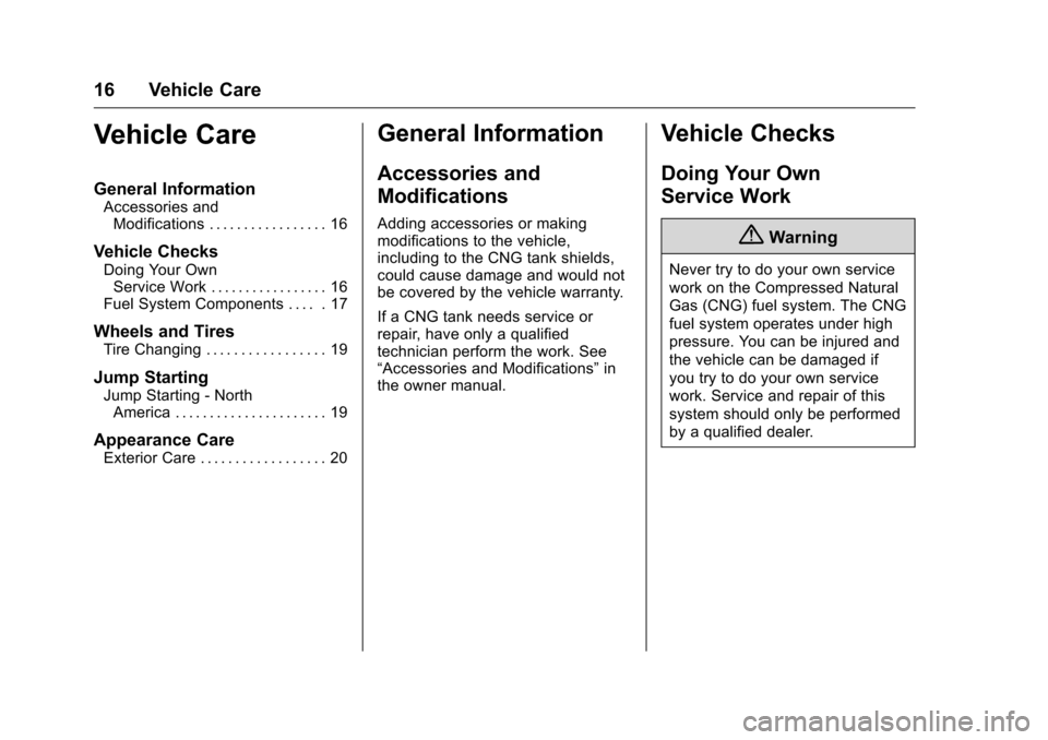 CHEVROLET IMPALA 2016 10.G Bifuel Manual Chevrolet Impala Bi-Fuel (Gasoline/CNG) Supplement (GMNA-Localizing-U.
S/Canada-9087624) - 2016 - CRC - 8/17/15
16 Vehicle Care
Vehicle Care
General Information
Accessories andModifications . . . . . CHEVROLET IMPALA 2016 10.G Bifuel Manual Chevrolet Impala Bi-Fuel (Gasoline/CNG) Supplement (GMNA-Localizing-U.
S/Canada-9087624) - 2016 - CRC - 8/17/15
16 Vehicle Care
Vehicle Care
General Information
Accessories andModifications . . . . .