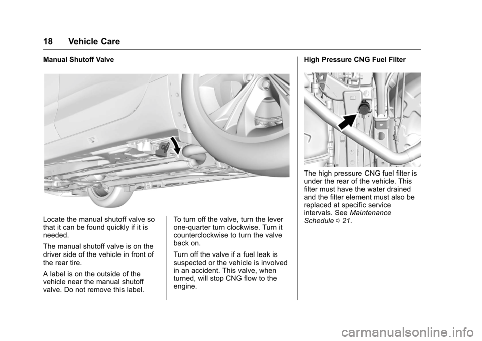 CHEVROLET IMPALA 2016 10.G Bifuel Manual Chevrolet Impala Bi-Fuel (Gasoline/CNG) Supplement (GMNA-Localizing-U.
S/Canada-9087624) - 2016 - CRC - 8/17/15
18 Vehicle Care
Manual Shutoff Valve
Locate the manual shutoff valve so
that it can be f CHEVROLET IMPALA 2016 10.G Bifuel Manual Chevrolet Impala Bi-Fuel (Gasoline/CNG) Supplement (GMNA-Localizing-U.
S/Canada-9087624) - 2016 - CRC - 8/17/15
18 Vehicle Care
Manual Shutoff Valve
Locate the manual shutoff valve so
that it can be f