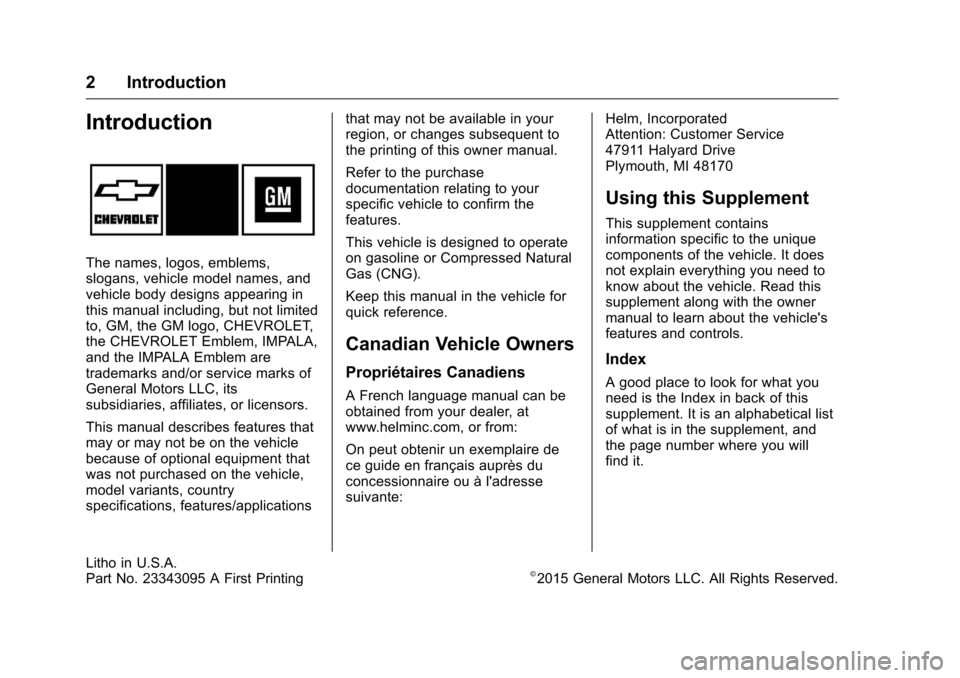 CHEVROLET IMPALA 2016 10.G Bifuel Manual Chevrolet Impala Bi-Fuel (Gasoline/CNG) Supplement (GMNA-Localizing-U.
S/Canada-9087624) - 2016 - CRC - 8/17/15
2 Introduction
Introduction
The names, logos, emblems,
slogans, vehicle model names, and