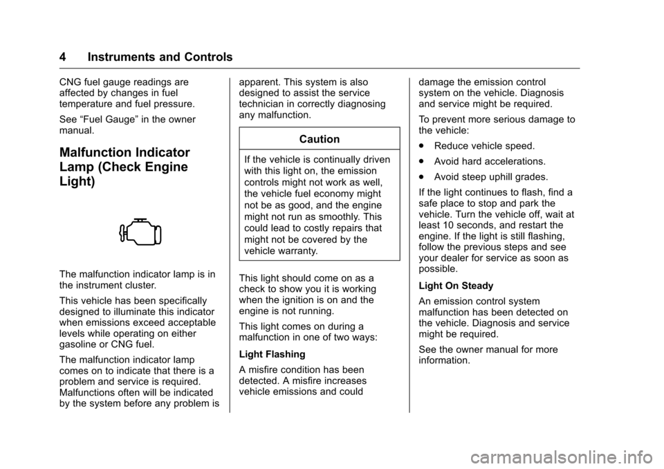 CHEVROLET IMPALA 2016 10.G Bifuel Manual Chevrolet Impala Bi-Fuel (Gasoline/CNG) Supplement (GMNA-Localizing-U.
S/Canada-9087624) - 2016 - CRC - 8/17/15
4 Instruments and Controls
CNG fuel gauge readings are
affected by changes in fuel
tempe