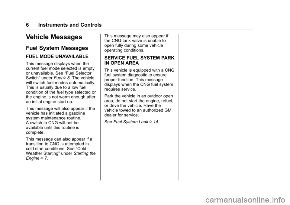 CHEVROLET IMPALA 2016 10.G Bifuel Manual Chevrolet Impala Bi-Fuel (Gasoline/CNG) Supplement (GMNA-Localizing-U.
S/Canada-9087624) - 2016 - CRC - 8/17/15
6 Instruments and Controls
Vehicle Messages
Fuel System Messages
FUEL MODE UNAVAILABLE
T