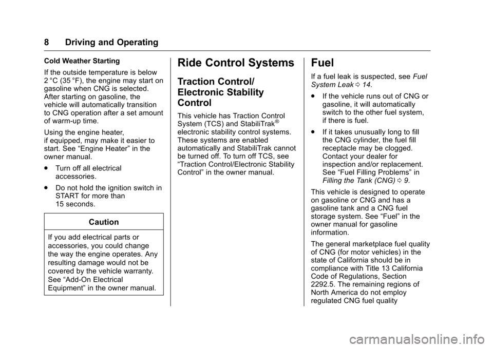 CHEVROLET IMPALA 2016 10.G Bifuel Manual Chevrolet Impala Bi-Fuel (Gasoline/CNG) Supplement (GMNA-Localizing-U.
S/Canada-9087624) - 2016 - CRC - 8/17/15
8 Driving and Operating
Cold Weather Starting
If the outside temperature is below
2 °C 