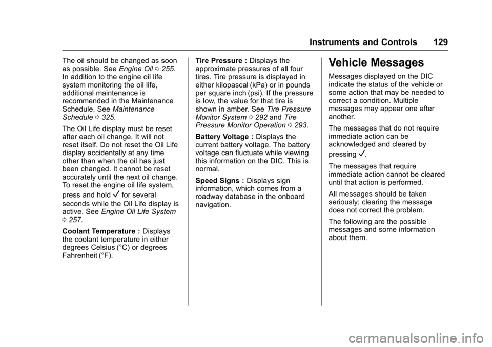 CHEVROLET IMPALA 2016 10.G Owners Manual Chevrolet Impala Owner Manual (GMNA-Localizing-U.S/Canada-9086448) -
2016 - CRC - 5/20/15
Instruments and Controls 129
The oil should be changed as soon
as possible. SeeEngine Oil0255.
In addition to 