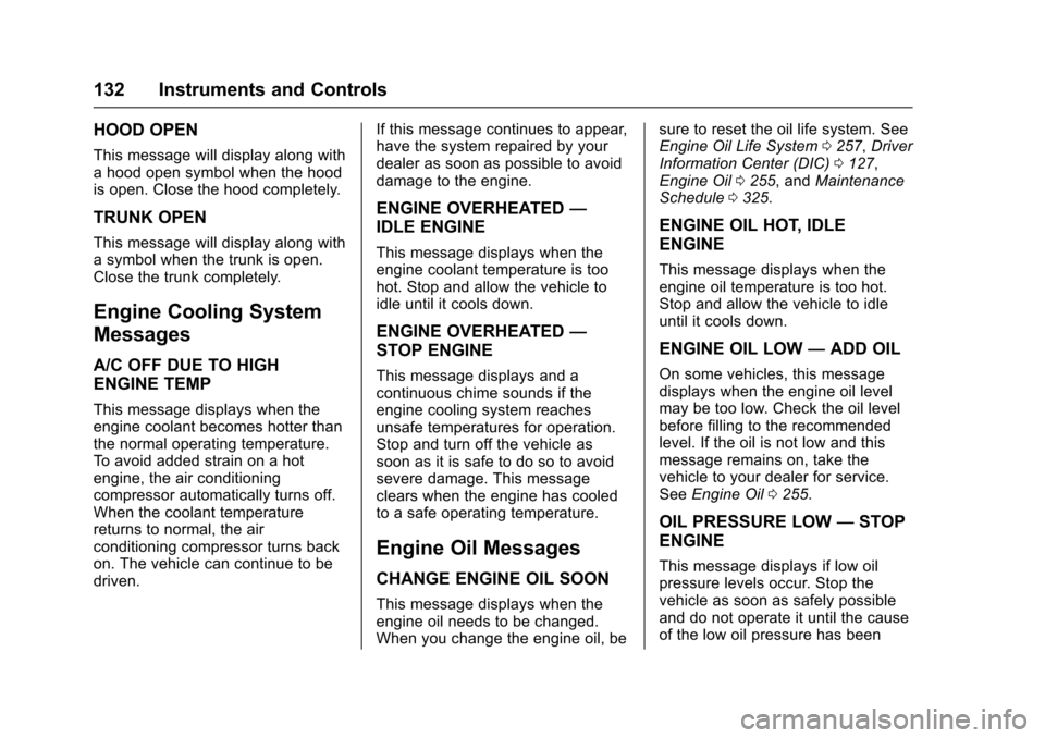 CHEVROLET IMPALA 2016 10.G Owners Manual Chevrolet Impala Owner Manual (GMNA-Localizing-U.S/Canada-9086448) -
2016 - CRC - 5/20/15
132 Instruments and Controls
HOOD OPEN
This message will display along with
a hood open symbol when the hood
i