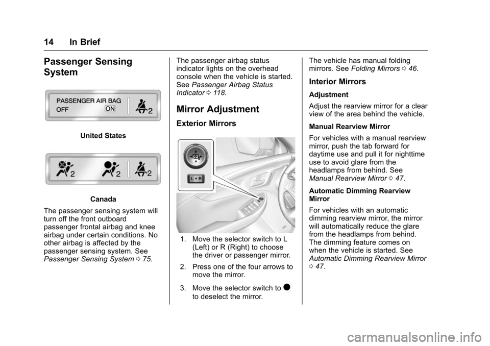 CHEVROLET IMPALA 2016 10.G User Guide Chevrolet Impala Owner Manual (GMNA-Localizing-U.S/Canada-9086448) -
2016 - CRC - 5/20/15
14 In Brief
Passenger Sensing
System
United States
Canada
The passenger sensing system will
turn off the front CHEVROLET IMPALA 2016 10.G User Guide Chevrolet Impala Owner Manual (GMNA-Localizing-U.S/Canada-9086448) -
2016 - CRC - 5/20/15
14 In Brief
Passenger Sensing
System
United States
Canada
The passenger sensing system will
turn off the front