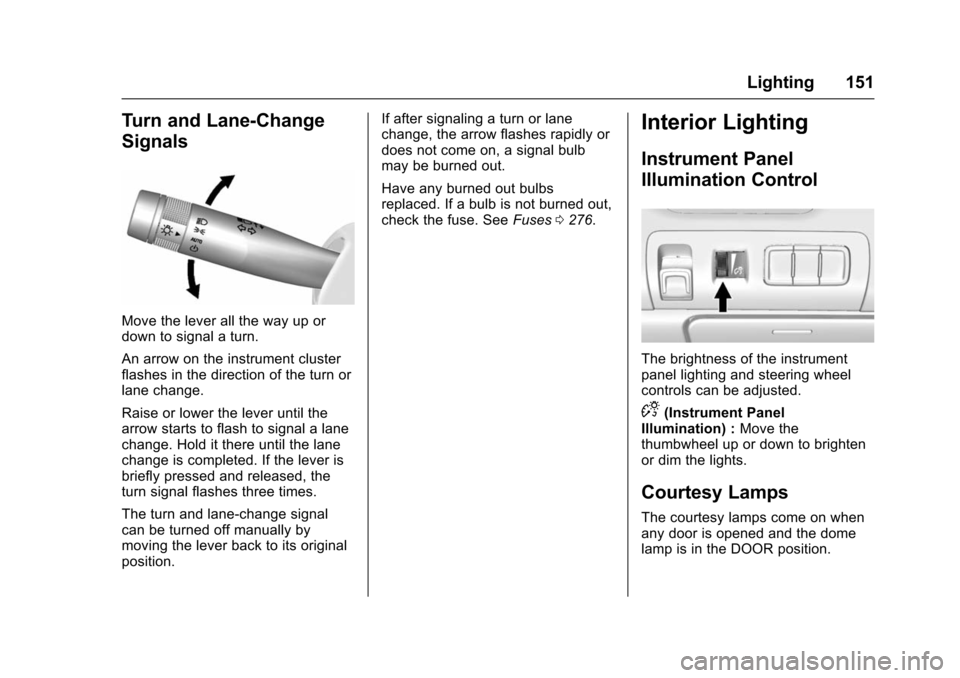 CHEVROLET IMPALA 2016 10.G Owners Manual Chevrolet Impala Owner Manual (GMNA-Localizing-U.S/Canada-9086448) -
2016 - CRC - 5/20/15
Lighting 151
Turn and Lane-Change
Signals
Move the lever all the way up or
down to signal a turn.
An arrow on 