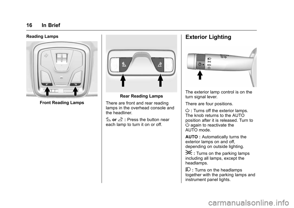 CHEVROLET IMPALA 2016 10.G User Guide Chevrolet Impala Owner Manual (GMNA-Localizing-U.S/Canada-9086448) -
2016 - CRC - 5/20/15
16 In Brief
Reading Lamps
Front Reading Lamps
Rear Reading Lamps
There are front and rear reading
lamps in the CHEVROLET IMPALA 2016 10.G User Guide Chevrolet Impala Owner Manual (GMNA-Localizing-U.S/Canada-9086448) -
2016 - CRC - 5/20/15
16 In Brief
Reading Lamps
Front Reading Lamps
Rear Reading Lamps
There are front and rear reading
lamps in the