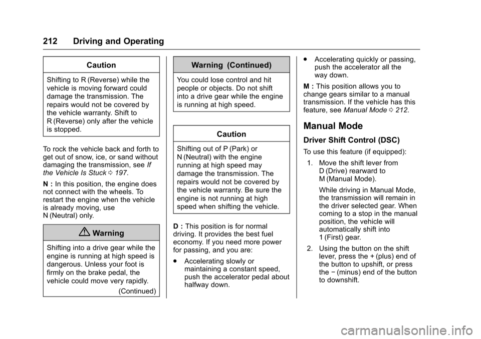 CHEVROLET IMPALA 2016 10.G Owners Manual Chevrolet Impala Owner Manual (GMNA-Localizing-U.S/Canada-9086448) -
2016 - CRC - 5/20/15
212 Driving and Operating
Caution
Shifting to R (Reverse) while the
vehicle is moving forward could
damage the