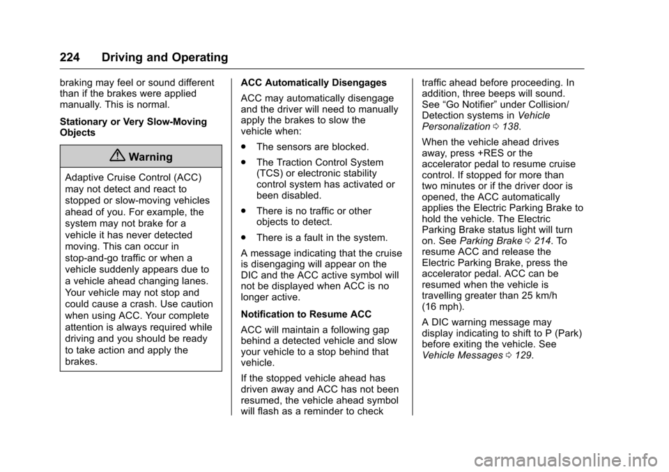CHEVROLET IMPALA 2016 10.G Owners Manual Chevrolet Impala Owner Manual (GMNA-Localizing-U.S/Canada-9086448) -
2016 - CRC - 5/20/15
224 Driving and Operating
braking may feel or sound different
than if the brakes were applied
manually. This i
