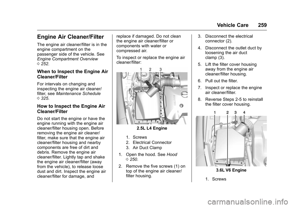 CHEVROLET IMPALA 2016 10.G Owners Manual Chevrolet Impala Owner Manual (GMNA-Localizing-U.S/Canada-9086448) -
2016 - CRC - 5/20/15
Vehicle Care 259
Engine Air Cleaner/Filter
The engine air cleaner/filter is in the
engine compartment on the
p