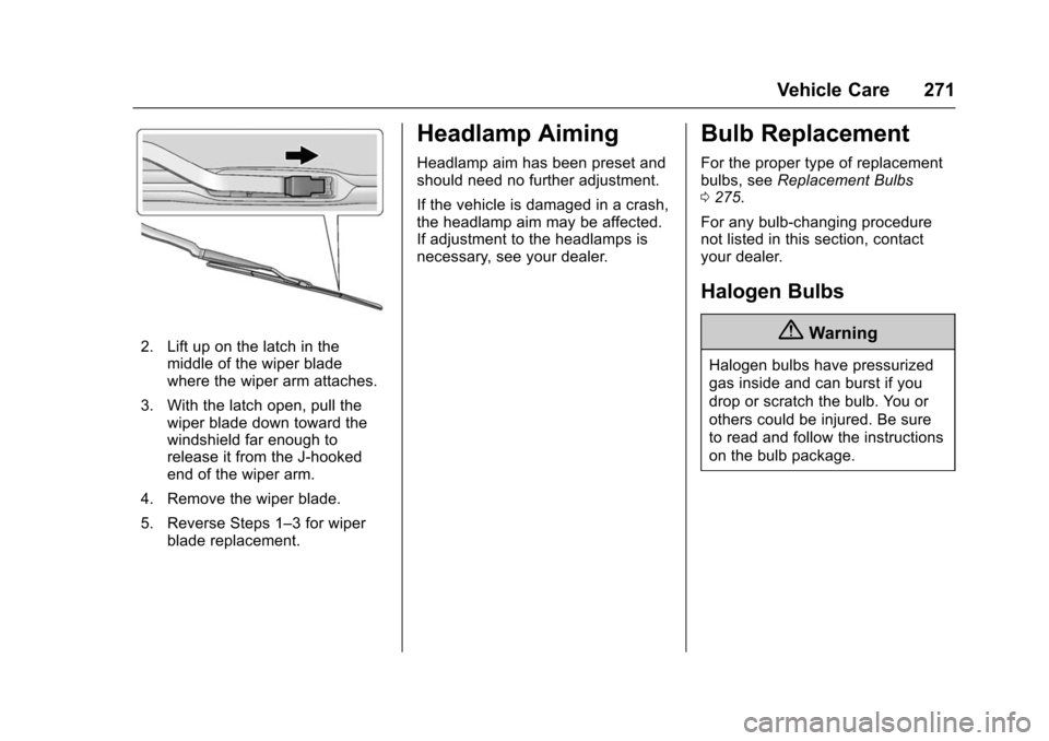 CHEVROLET IMPALA 2016 10.G Owners Manual Chevrolet Impala Owner Manual (GMNA-Localizing-U.S/Canada-9086448) -
2016 - CRC - 5/20/15
Vehicle Care 271
2. Lift up on the latch in themiddle of the wiper blade
where the wiper arm attaches.
3. With