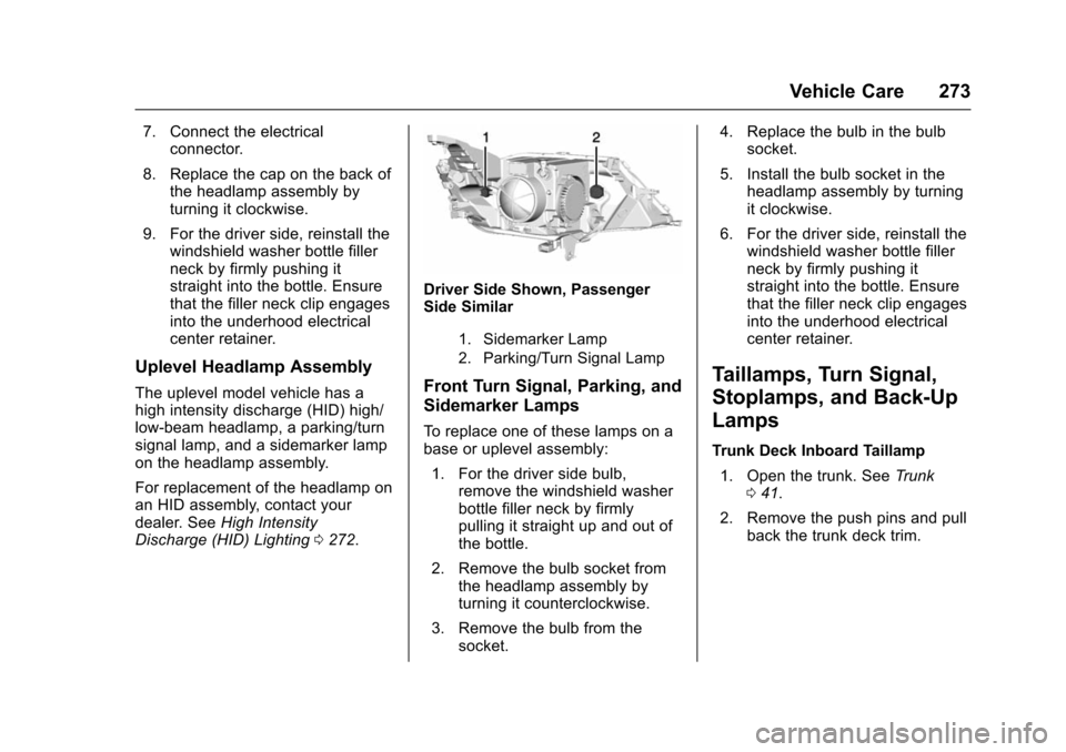CHEVROLET IMPALA 2016 10.G Owners Manual Chevrolet Impala Owner Manual (GMNA-Localizing-U.S/Canada-9086448) -
2016 - CRC - 5/20/15
Vehicle Care 273
7. Connect the electricalconnector.
8. Replace the cap on the back of the headlamp assembly b