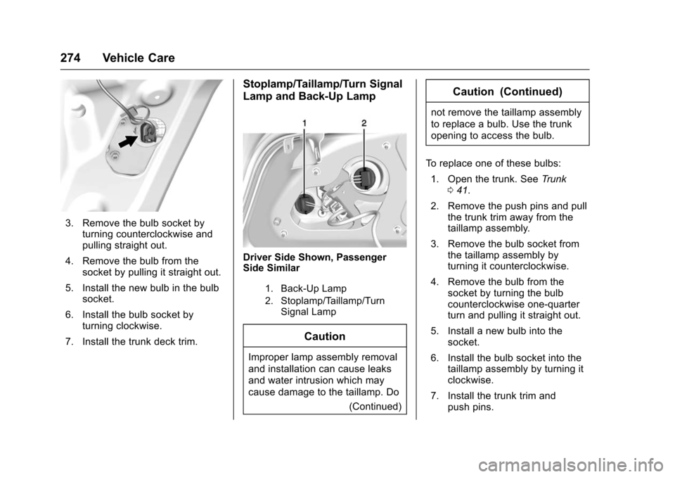 CHEVROLET IMPALA 2016 10.G Owners Manual Chevrolet Impala Owner Manual (GMNA-Localizing-U.S/Canada-9086448) -
2016 - CRC - 5/20/15
274 Vehicle Care
3. Remove the bulb socket byturning counterclockwise and
pulling straight out.
4. Remove the 