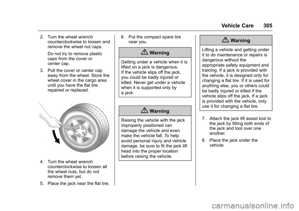 CHEVROLET IMPALA 2016 10.G Owners Manual Chevrolet Impala Owner Manual (GMNA-Localizing-U.S/Canada-9086448) -
2016 - CRC - 5/20/15
Vehicle Care 305
2. Turn the wheel wrenchcounterclockwise to loosen and
remove the wheel nut caps.
Do not try 