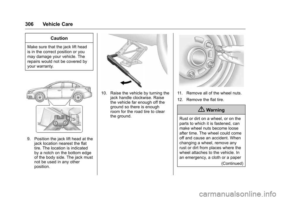CHEVROLET IMPALA 2016 10.G Owners Manual Chevrolet Impala Owner Manual (GMNA-Localizing-U.S/Canada-9086448) -
2016 - CRC - 5/20/15
306 Vehicle Care
Caution
Make sure that the jack lift head
is in the correct position or you
may damage your v