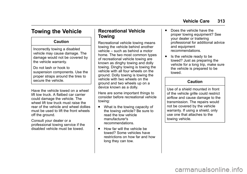 CHEVROLET IMPALA 2016 10.G Owners Manual Chevrolet Impala Owner Manual (GMNA-Localizing-U.S/Canada-9086448) -
2016 - CRC - 5/20/15
Vehicle Care 313
Towing the Vehicle
Caution
Incorrectly towing a disabled
vehicle may cause damage. The
damage