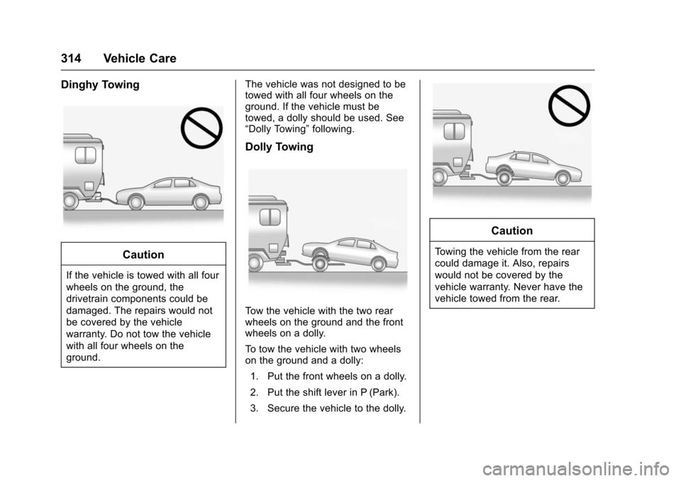 CHEVROLET IMPALA 2016 10.G Owners Manual Chevrolet Impala Owner Manual (GMNA-Localizing-U.S/Canada-9086448) -
2016 - CRC - 5/20/15
314 Vehicle Care
Dinghy Towing
Caution
If the vehicle is towed with all four
wheels on the ground, the
drivetr