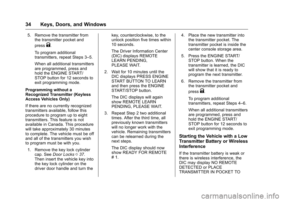 CHEVROLET IMPALA 2016 10.G Owners Guide Chevrolet Impala Owner Manual (GMNA-Localizing-U.S/Canada-9086448) -
2016 - CRC - 5/20/15
34 Keys, Doors, and Windows
5. Remove the transmitter fromthe transmitter pocket and
press
K.
To program addit CHEVROLET IMPALA 2016 10.G Owners Guide Chevrolet Impala Owner Manual (GMNA-Localizing-U.S/Canada-9086448) -
2016 - CRC - 5/20/15
34 Keys, Doors, and Windows
5. Remove the transmitter fromthe transmitter pocket and
press
K.
To program addit