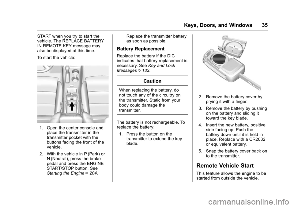 CHEVROLET IMPALA 2016 10.G Owners Guide Chevrolet Impala Owner Manual (GMNA-Localizing-U.S/Canada-9086448) -
2016 - CRC - 5/20/15
Keys, Doors, and Windows 35
START when you try to start the
vehicle. The REPLACE BATTERY
IN REMOTE KEY message CHEVROLET IMPALA 2016 10.G Owners Guide Chevrolet Impala Owner Manual (GMNA-Localizing-U.S/Canada-9086448) -
2016 - CRC - 5/20/15
Keys, Doors, and Windows 35
START when you try to start the
vehicle. The REPLACE BATTERY
IN REMOTE KEY message
