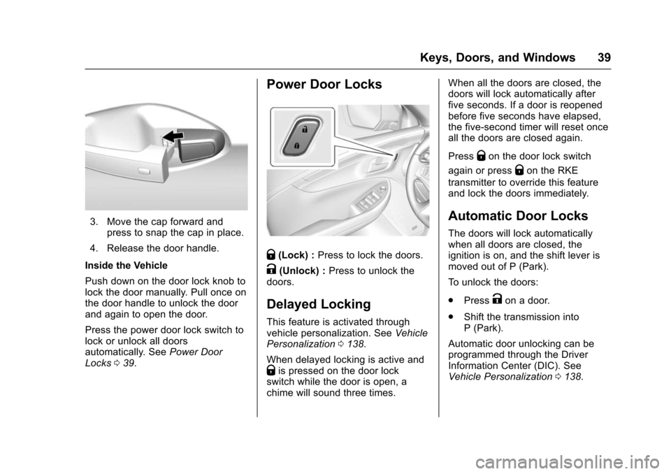 CHEVROLET IMPALA 2016 10.G Owners Guide Chevrolet Impala Owner Manual (GMNA-Localizing-U.S/Canada-9086448) -
2016 - CRC - 5/20/15
Keys, Doors, and Windows 39
3. Move the cap forward andpress to snap the cap in place.
4. Release the door han CHEVROLET IMPALA 2016 10.G Owners Guide Chevrolet Impala Owner Manual (GMNA-Localizing-U.S/Canada-9086448) -
2016 - CRC - 5/20/15
Keys, Doors, and Windows 39
3. Move the cap forward andpress to snap the cap in place.
4. Release the door han