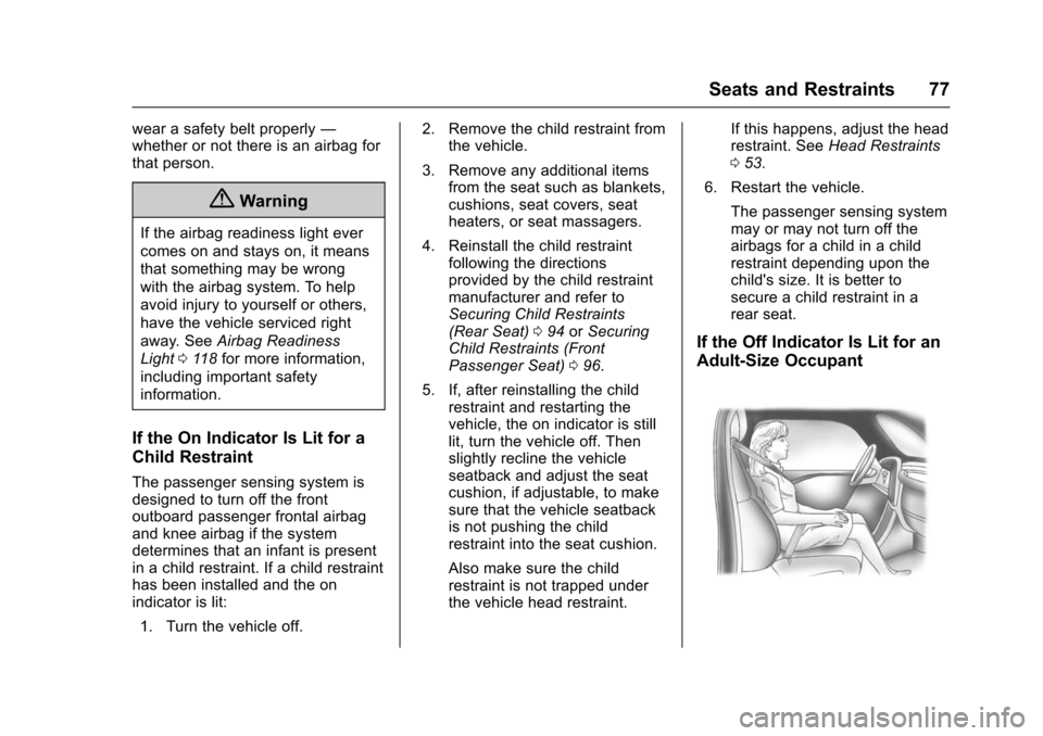 CHEVROLET IMPALA 2016 10.G Owners Manual Chevrolet Impala Owner Manual (GMNA-Localizing-U.S/Canada-9086448) -
2016 - CRC - 5/20/15
Seats and Restraints 77
wear a safety belt properly—
whether or not there is an airbag for
that person.
{War