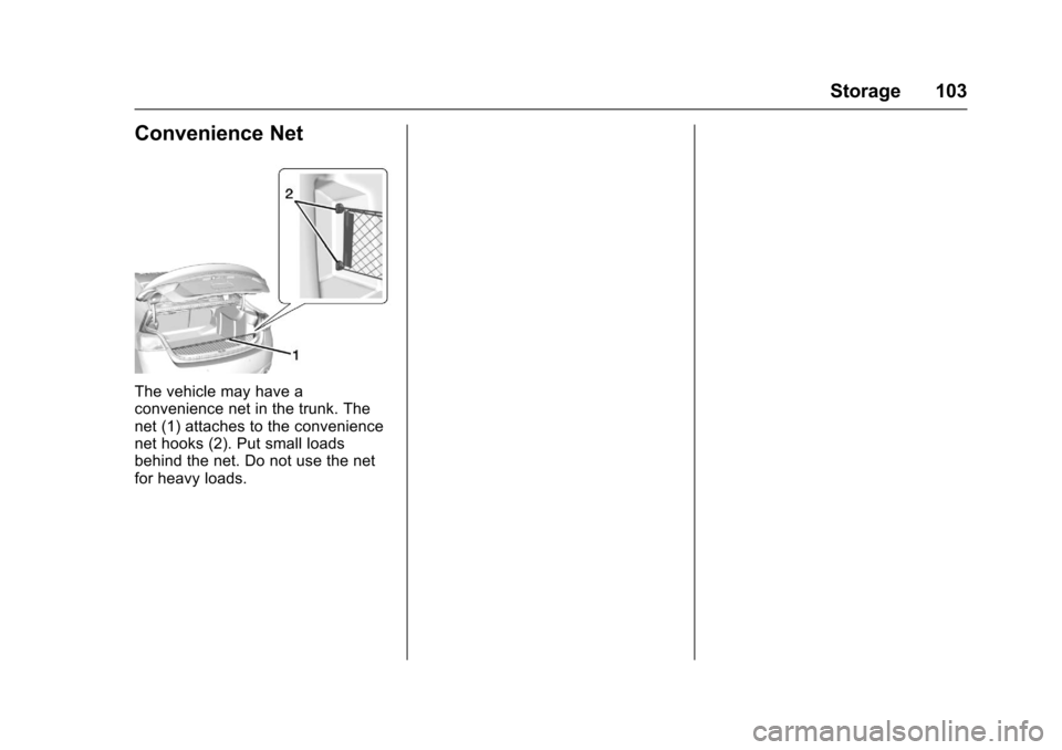CHEVROLET IMPALA 2017 10.G Owners Manual Chevrolet Impala Owner Manual (GMNA-Localizing-U.S./Canada-9921197) -
2017 - crc - 3/30/16
Storage 103
Convenience Net
The vehicle may have a
convenience net in the trunk. The
net (1) attaches to the CHEVROLET IMPALA 2017 10.G Owners Manual Chevrolet Impala Owner Manual (GMNA-Localizing-U.S./Canada-9921197) -
2017 - crc - 3/30/16
Storage 103
Convenience Net
The vehicle may have a
convenience net in the trunk. The
net (1) attaches to the