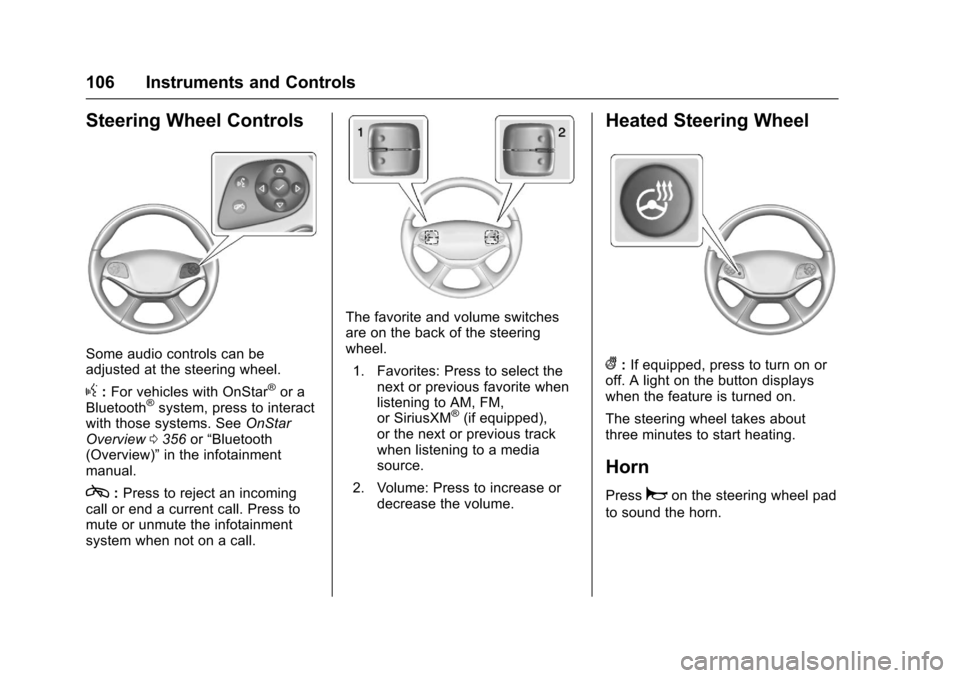 CHEVROLET IMPALA 2017 10.G Owners Manual Chevrolet Impala Owner Manual (GMNA-Localizing-U.S./Canada-9921197) -
2017 - crc - 3/30/16
106 Instruments and Controls
Steering Wheel Controls
Some audio controls can be
adjusted at the steering whee