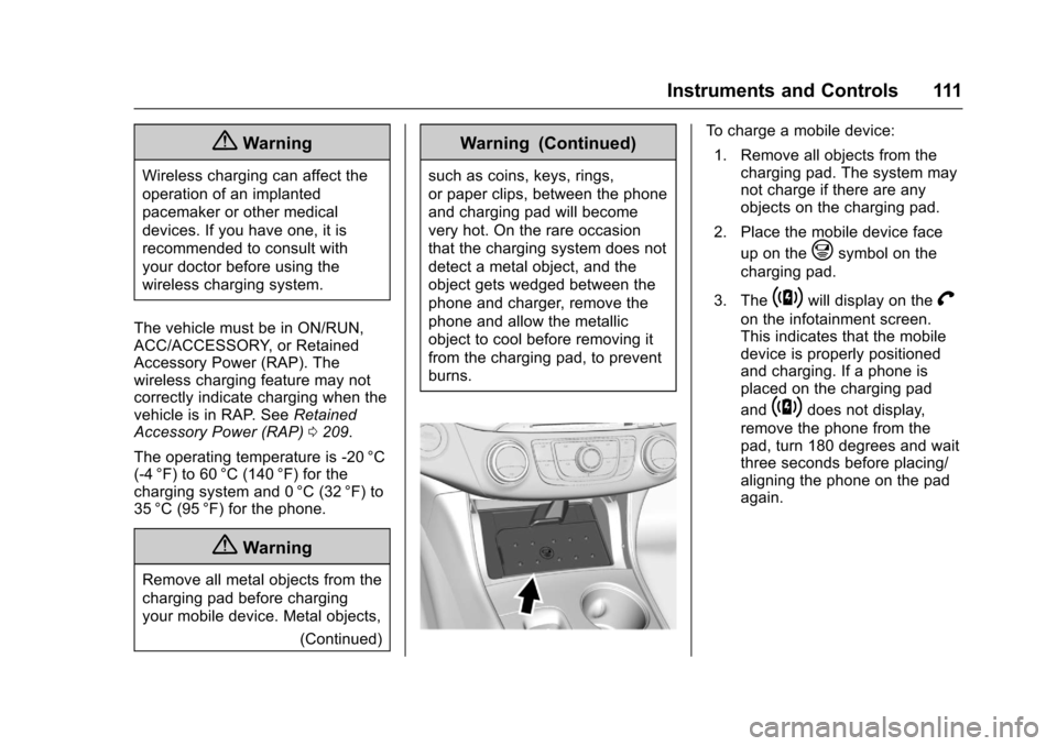 CHEVROLET IMPALA 2017 10.G Owners Manual Chevrolet Impala Owner Manual (GMNA-Localizing-U.S./Canada-9921197) -
2017 - crc - 3/30/16
Instruments and Controls 111
{Warning
Wireless charging can affect the
operation of an implanted
pacemaker or CHEVROLET IMPALA 2017 10.G Owners Manual Chevrolet Impala Owner Manual (GMNA-Localizing-U.S./Canada-9921197) -
2017 - crc - 3/30/16
Instruments and Controls 111
{Warning
Wireless charging can affect the
operation of an implanted
pacemaker or