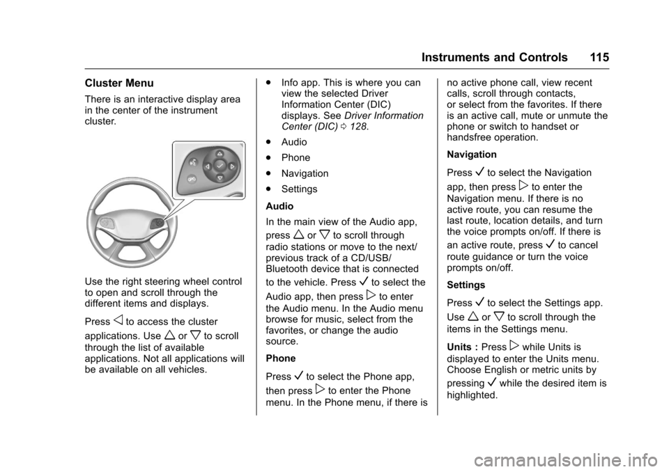 CHEVROLET IMPALA 2017 10.G Owners Manual Chevrolet Impala Owner Manual (GMNA-Localizing-U.S./Canada-9921197) -
2017 - crc - 3/30/16
Instruments and Controls 115
Cluster Menu
There is an interactive display area
in the center of the instrumen