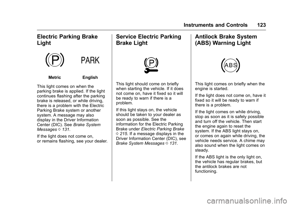 CHEVROLET IMPALA 2017 10.G Owners Manual Chevrolet Impala Owner Manual (GMNA-Localizing-U.S./Canada-9921197) -
2017 - crc - 3/30/16
Instruments and Controls 123
Electric Parking Brake
Light
MetricEnglish
This light comes on when the
parking CHEVROLET IMPALA 2017 10.G Owners Manual Chevrolet Impala Owner Manual (GMNA-Localizing-U.S./Canada-9921197) -
2017 - crc - 3/30/16
Instruments and Controls 123
Electric Parking Brake
Light
MetricEnglish
This light comes on when the
parking