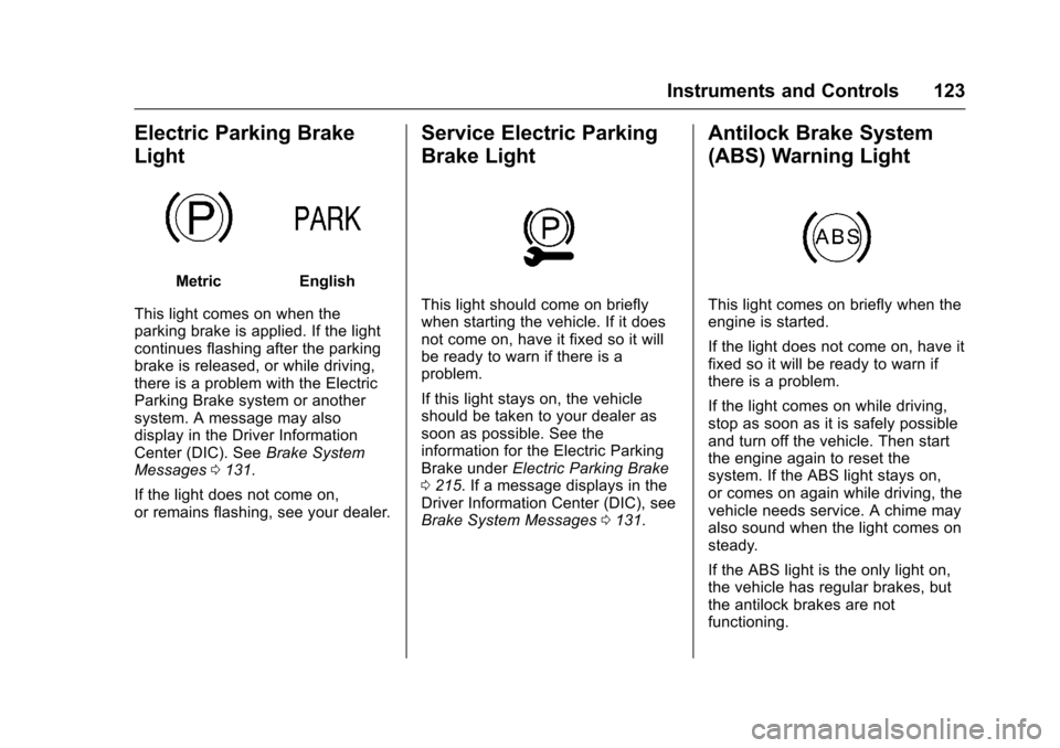CHEVROLET IMPALA 2017 10.G Service Manual Chevrolet Impala Owner Manual (GMNA-Localizing-U.S./Canada-9921197) -
2017 - crc - 3/30/16
Instruments and Controls 123
Electric Parking Brake
Light
MetricEnglish
This light comes on when the
parking 