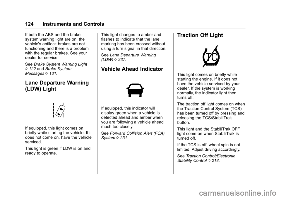 CHEVROLET IMPALA 2017 10.G Service Manual Chevrolet Impala Owner Manual (GMNA-Localizing-U.S./Canada-9921197) -
2017 - crc - 3/30/16
124 Instruments and Controls
If both the ABS and the brake
system warning light are on, the
vehicles antiloc