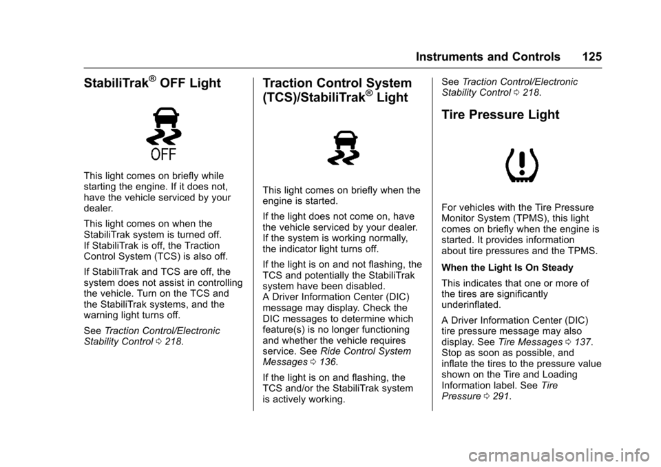CHEVROLET IMPALA 2017 10.G Owners Manual Chevrolet Impala Owner Manual (GMNA-Localizing-U.S./Canada-9921197) -
2017 - crc - 3/30/16
Instruments and Controls 125
StabiliTrak®OFF Light
This light comes on briefly while
starting the engine. If CHEVROLET IMPALA 2017 10.G Owners Manual Chevrolet Impala Owner Manual (GMNA-Localizing-U.S./Canada-9921197) -
2017 - crc - 3/30/16
Instruments and Controls 125
StabiliTrak®OFF Light
This light comes on briefly while
starting the engine. If
