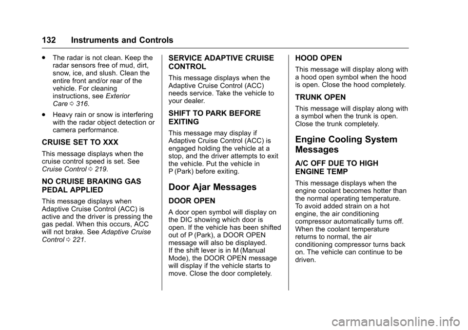 CHEVROLET IMPALA 2017 10.G Owners Manual Chevrolet Impala Owner Manual (GMNA-Localizing-U.S./Canada-9921197) -
2017 - crc - 3/30/16
132 Instruments and Controls
.The radar is not clean. Keep the
radar sensors free of mud, dirt,
snow, ice, an