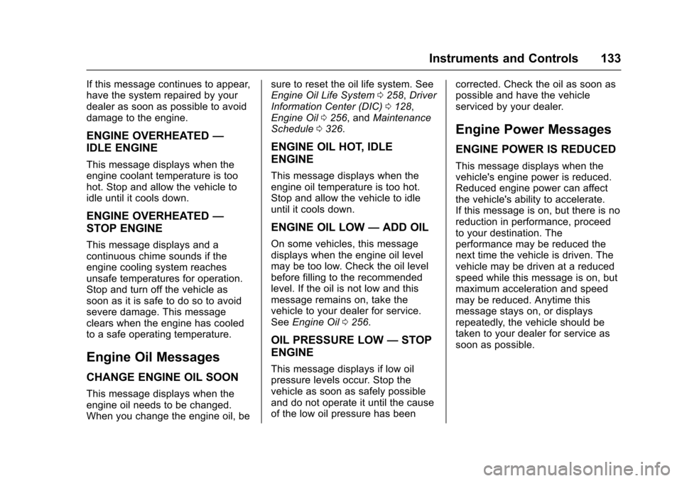 CHEVROLET IMPALA 2017 10.G Owners Manual Chevrolet Impala Owner Manual (GMNA-Localizing-U.S./Canada-9921197) -
2017 - crc - 3/30/16
Instruments and Controls 133
If this message continues to appear,
have the system repaired by your
dealer as CHEVROLET IMPALA 2017 10.G Owners Manual Chevrolet Impala Owner Manual (GMNA-Localizing-U.S./Canada-9921197) -
2017 - crc - 3/30/16
Instruments and Controls 133
If this message continues to appear,
have the system repaired by your
dealer as