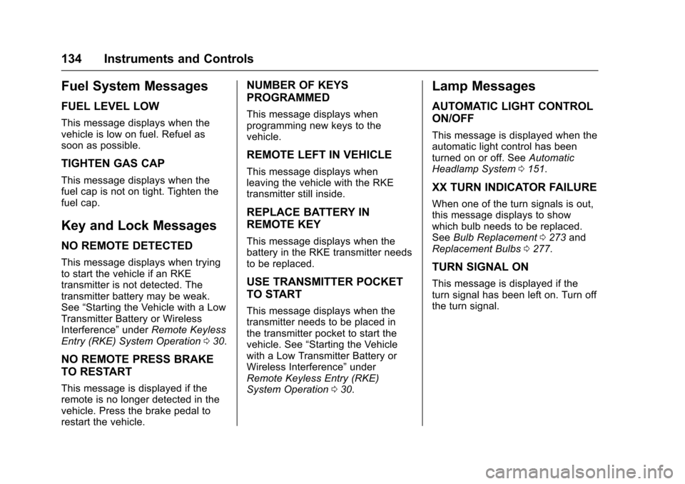 CHEVROLET IMPALA 2017 10.G User Guide Chevrolet Impala Owner Manual (GMNA-Localizing-U.S./Canada-9921197) -
2017 - crc - 3/30/16
134 Instruments and Controls
Fuel System Messages
FUEL LEVEL LOW
This message displays when the
vehicle is lo