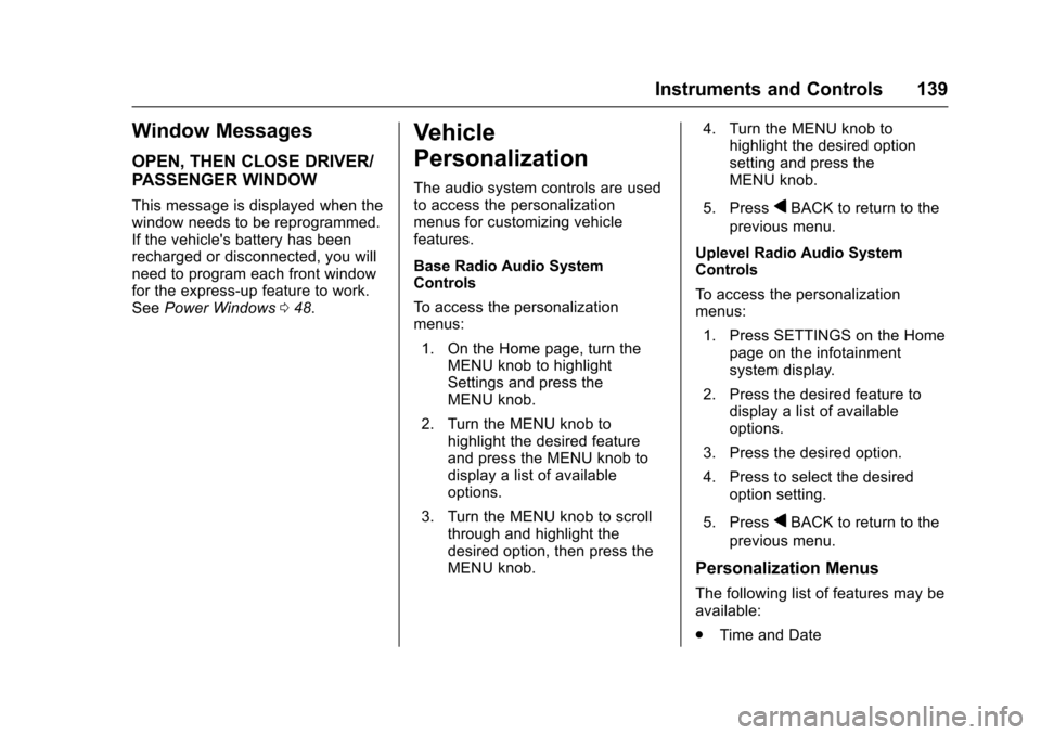 CHEVROLET IMPALA 2017 10.G User Guide Chevrolet Impala Owner Manual (GMNA-Localizing-U.S./Canada-9921197) -
2017 - crc - 3/30/16
Instruments and Controls 139
Window Messages
OPEN, THEN CLOSE DRIVER/
PASSENGER WINDOW
This message is displa