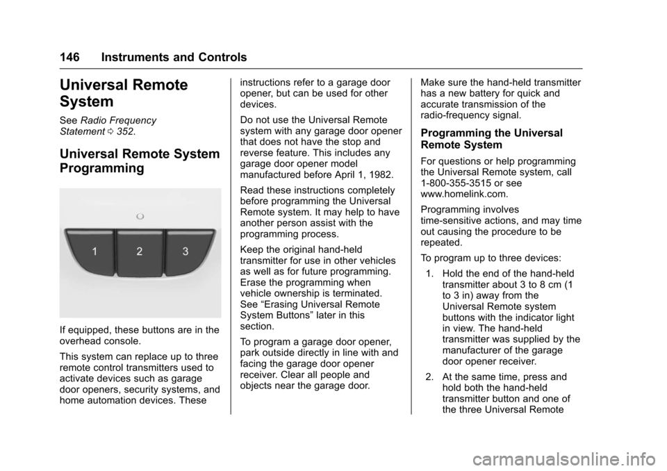 CHEVROLET IMPALA 2017 10.G Owners Manual Chevrolet Impala Owner Manual (GMNA-Localizing-U.S./Canada-9921197) -
2017 - crc - 3/30/16
146 Instruments and Controls
Universal Remote
System
SeeRadio Frequency
Statement 0352.
Universal Remote Syst