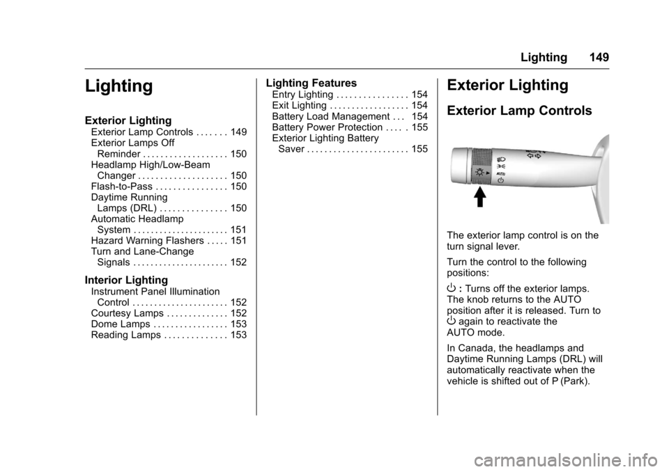 CHEVROLET IMPALA 2017 10.G User Guide Chevrolet Impala Owner Manual (GMNA-Localizing-U.S./Canada-9921197) -
2017 - crc - 3/30/16
Lighting 149
Lighting
Exterior Lighting
Exterior Lamp Controls . . . . . . . 149
Exterior Lamps OffReminder .