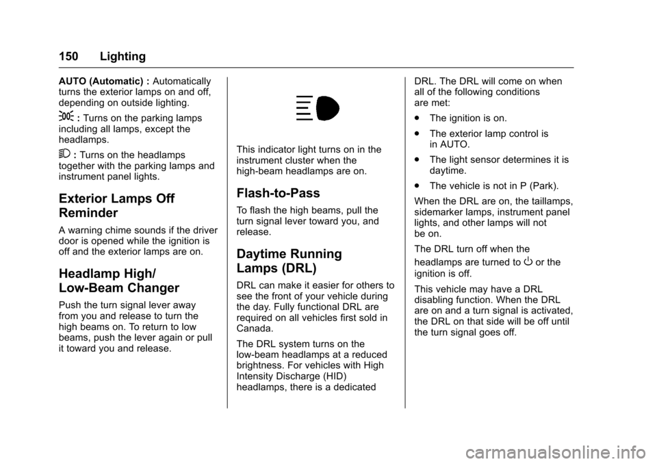 CHEVROLET IMPALA 2017 10.G User Guide Chevrolet Impala Owner Manual (GMNA-Localizing-U.S./Canada-9921197) -
2017 - crc - 3/30/16
150 Lighting
AUTO (Automatic) :Automatically
turns the exterior lamps on and off,
depending on outside lighti