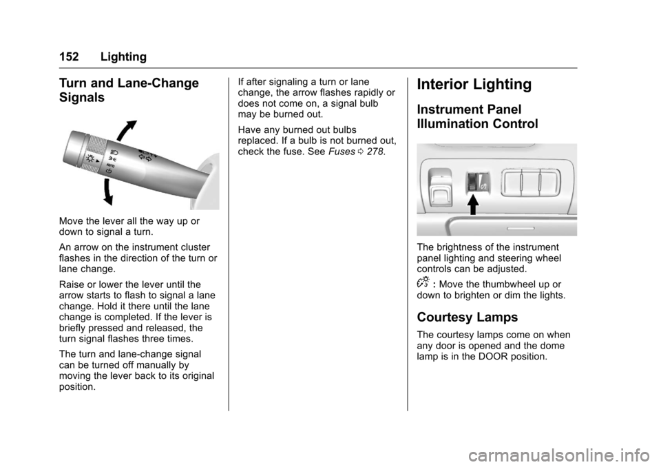 CHEVROLET IMPALA 2017 10.G Owners Manual Chevrolet Impala Owner Manual (GMNA-Localizing-U.S./Canada-9921197) -
2017 - crc - 3/30/16
152 Lighting
Turn and Lane-Change
Signals
Move the lever all the way up or
down to signal a turn.
An arrow on