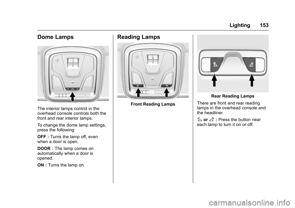 CHEVROLET IMPALA 2017 10.G Owners Manual Chevrolet Impala Owner Manual (GMNA-Localizing-U.S./Canada-9921197) -
2017 - crc - 3/30/16
Lighting 153
Dome Lamps
The interior lamps control in the
overhead console controls both the
front and rear i