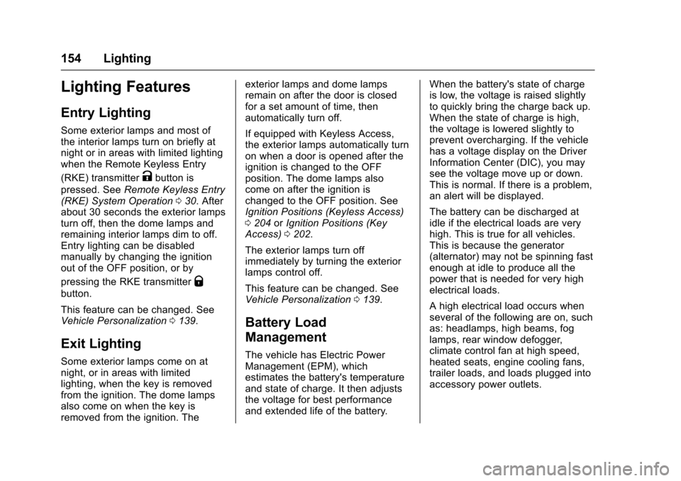 CHEVROLET IMPALA 2017 10.G User Guide Chevrolet Impala Owner Manual (GMNA-Localizing-U.S./Canada-9921197) -
2017 - crc - 3/30/16
154 Lighting
Lighting Features
Entry Lighting
Some exterior lamps and most of
the interior lamps turn on brie