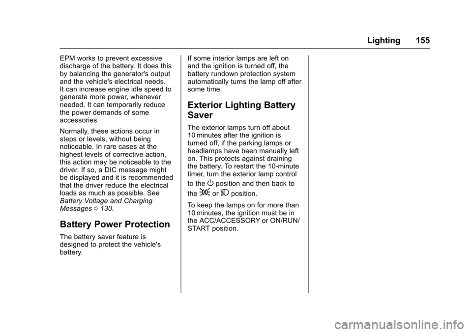 CHEVROLET IMPALA 2017 10.G User Guide Chevrolet Impala Owner Manual (GMNA-Localizing-U.S./Canada-9921197) -
2017 - crc - 3/30/16
Lighting 155
EPM works to prevent excessive
discharge of the battery. It does this
by balancing the generator