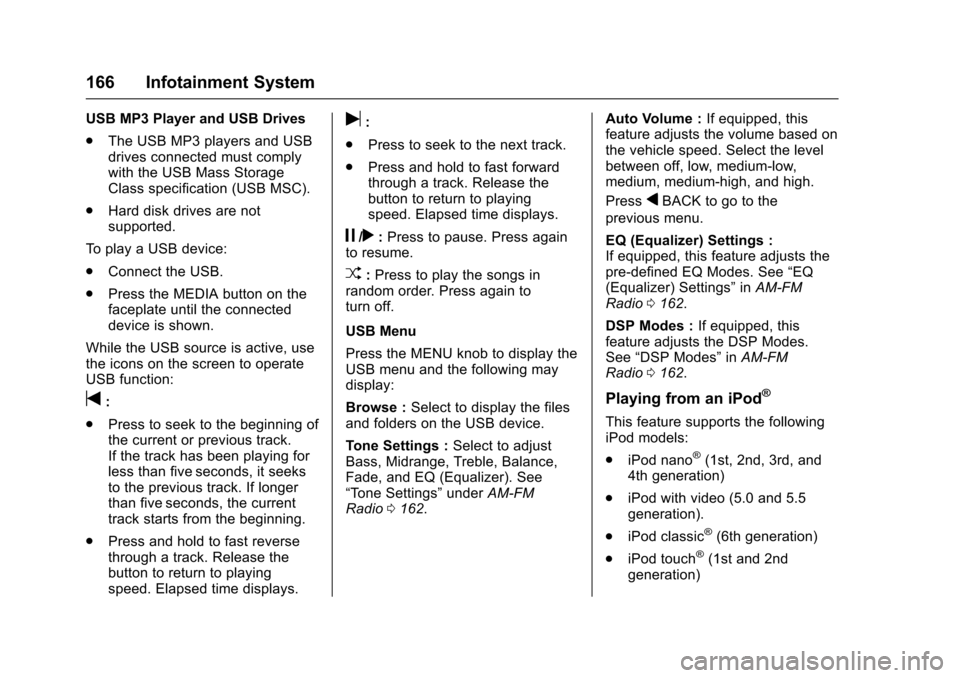 CHEVROLET IMPALA 2017 10.G Owners Manual Chevrolet Impala Owner Manual (GMNA-Localizing-U.S./Canada-9921197) -
2017 - crc - 3/30/16
166 Infotainment System
USB MP3 Player and USB Drives
.The USB MP3 players and USB
drives connected must comp